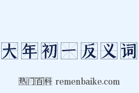 大年初一反义词是什么意思的图片